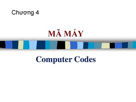 Chương 4 MÃ MÁY Computer Codes.