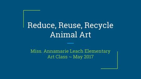 Reduce, Reuse, Recycle Animal Art