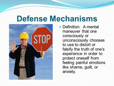 Defense Mechanisms Definition: A mental maneuver that one consciously or unconsciously chooses to use to distort or falsify the truth of one’s experience.