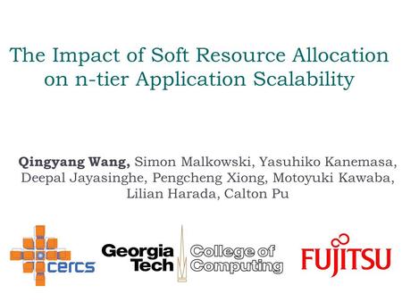 The Impact of Soft Resource Allocation on n-tier Application Scalability Qingyang Wang, Simon Malkowski, Yasuhiko Kanemasa, Deepal Jayasinghe, Pengcheng.