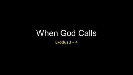 When God Calls Exodus 3 – 4.