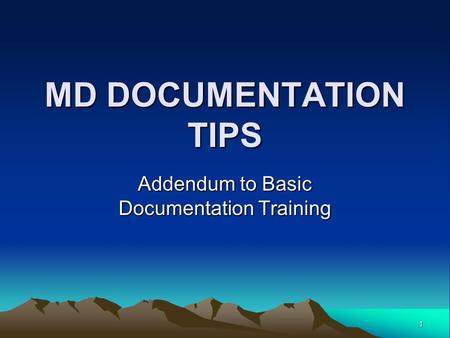 1 MD DOCUMENTATION TIPS Addendum to Basic Documentation Training.