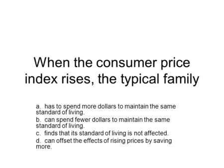 When the consumer price index rises, the typical family