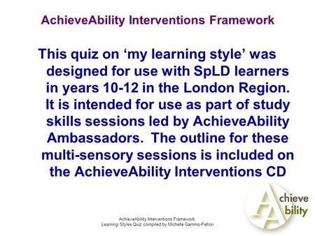 AchieveAbility Interventions Framework: Learning Styles Quiz compiled by Michelle Gammo-Felton AchieveAbility Interventions Framework This quiz on ‘my.