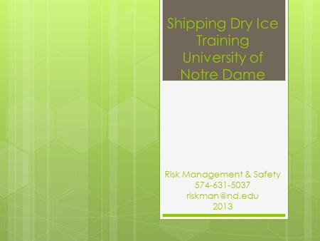 Shipping Dry Ice Training University of Notre Dame Risk Management & Safety 574-631-5037 2013.