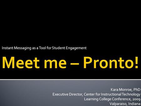 Instant Messaging as a Tool for Student Engagement Kara Monroe, PhD Executive Director, Center for Instructional Technology Learning College Conference,