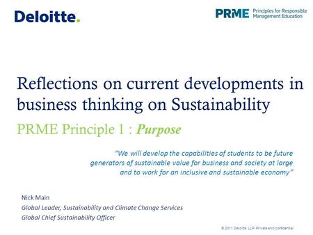 Reflections on current developments in business thinking on Sustainability PRME Principle 1 : Purpose Nick Main Global Leader, Sustainability and Climate.