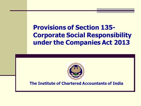 Provisions of Section 135- Corporate Social Responsibility under the Companies Act 2013 The Institute of Chartered Accountants of India.