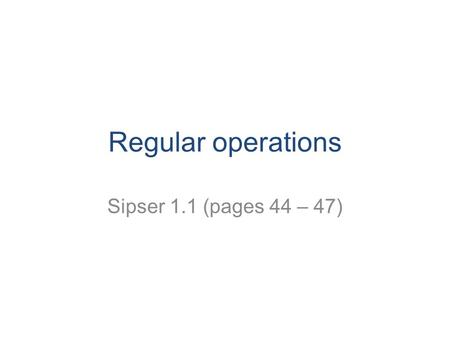 Regular operations Sipser 1.1 (pages 44 – 47). CS 311 Fall 2008 2 Building languages If L is a language, then its complement is L’ = {w | w ∉ L} Let A.