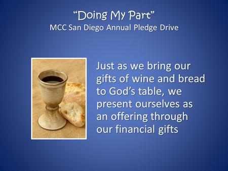 “Doing My Part” MCC San Diego Annual Pledge Drive Just as we bring our gifts of wine and bread to God’s table, we present ourselves as an offering through.