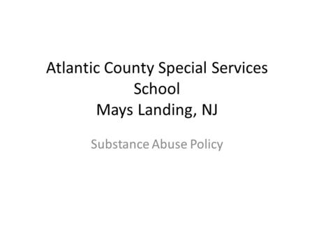 Atlantic County Special Services School Mays Landing, NJ Substance Abuse Policy.