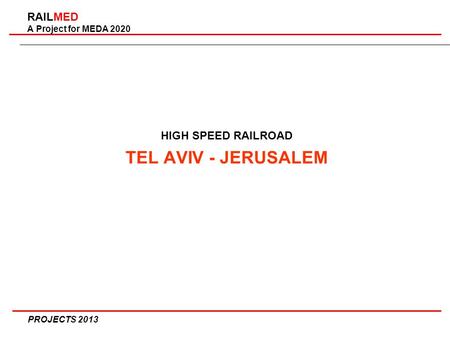 RAILMED A Project for MEDA 2020 HIGH SPEED RAILROAD TEL AVIV - JERUSALEM PROJECTS 2013.