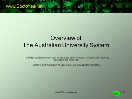 Www.Doctortee.net1 Overview of The Australian University System This slide show is animated - wait for the green arrow to appear and click your mouse to.