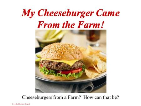 Iowa Beef Industry Council Cheeseburgers from a Farm? How can that be?