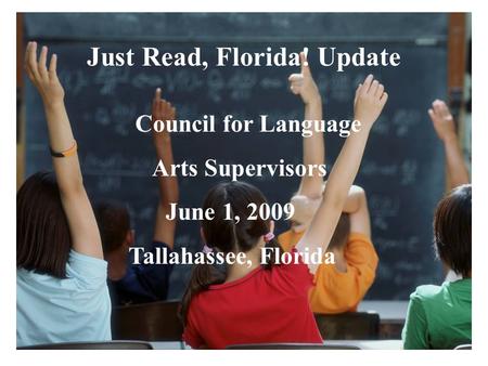 Florida Education: The Next Generation DRAFT March 13, 2008 Version 1.0 Just Read, Florida! Update Council for Language Arts Supervisors June 1, 2009 Tallahassee,