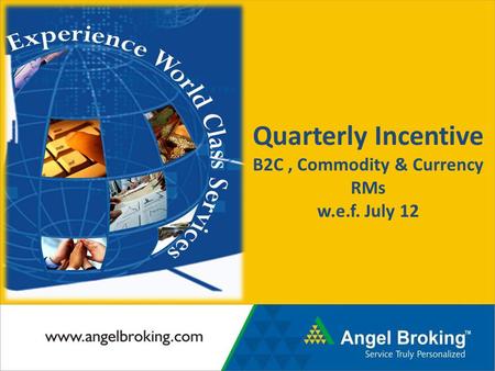 Note : Data for Aug is from 1 st – 15 th August 2010 Title Quarterly Incentive B2C, Commodity & Currency RMs w.e.f. July 12.