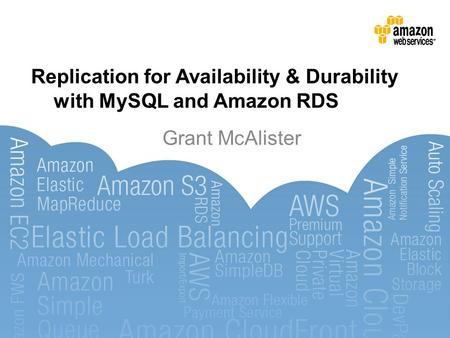 Replication for Availability & Durability with MySQL and Amazon RDS Grant McAlister.