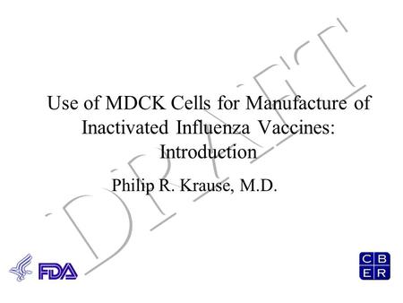 Use of MDCK Cells for Manufacture of Inactivated Influenza Vaccines: Introduction Philip R. Krause, M.D.