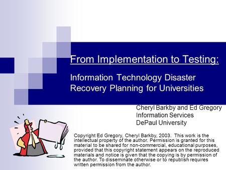 From Implementation to Testing: Information Technology Disaster Recovery Planning for Universities Cheryl Barkby and Ed Gregory Information Services DePaul.