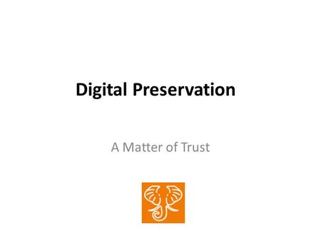 Digital Preservation A Matter of Trust. Context * As of March 5, 2011.