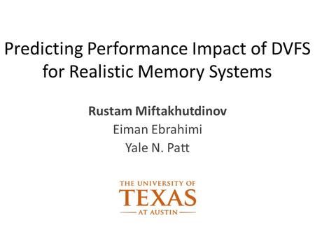Predicting Performance Impact of DVFS for Realistic Memory Systems Rustam Miftakhutdinov Eiman Ebrahimi Yale N. Patt.
