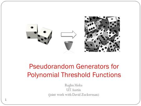 Pseudorandom Generators for Polynomial Threshold Functions 1 Raghu Meka UT Austin (joint work with David Zuckerman)