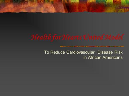 Health for Hearts United Model To Reduce Cardiovascular Disease Risk in African Americans.
