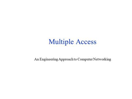 Multiple Access An Engineering Approach to Computer Networking.