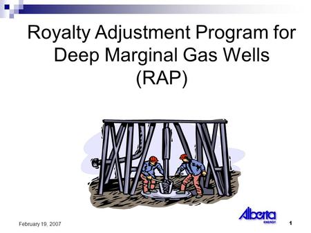 1 February 19, 2007 Royalty Adjustment Program for Deep Marginal Gas Wells (RAP)