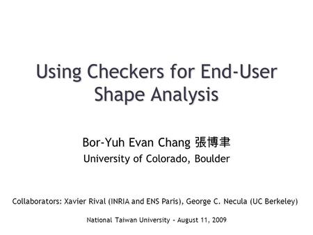 Using Checkers for End-User Shape Analysis National Taiwan University – August 11, 2009 Bor-Yuh Evan Chang 張博聿 University of Colorado, Boulder If some.