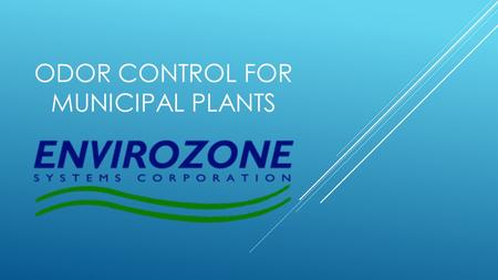 ODOR CONTROL FOR MUNICIPAL PLANTS. ENVIROZONE INFUSION PRODUCTS PRODUCE A HIGH OZONE CONCENTRATED LIQUID THAT IS THEN FED INTO AN AIR ATOMIZING FOG SYSTEM.