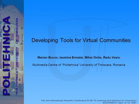 Developing Tools for Virtual Communities Marian Bucos, Iasmina Ermalai, Mihai Onita, Radu Vasiu Multimedia Centre of “Politehnica” University of Timisoara,