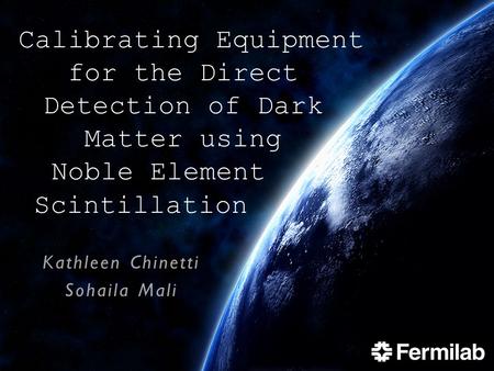 Kathleen Chinetti Sohaila Mali Calibrating Equipment for the Direct Detection of Dark Matter using Noble Element. Scintillation.