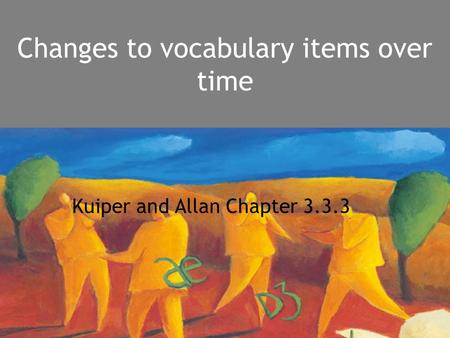 Changes to vocabulary items over time Kuiper and Allan Chapter 3.3.3.