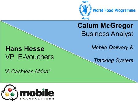 Hans Hesse VP E-Vouchers “A Cashless Africa” Calum McGregor Business Analyst Mobile Delivery & Tracking System.