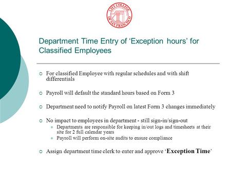 Department Time Entry of ‘Exception hours’ for Classified Employees  For classified Employee with regular schedules and with shift differentials  Payroll.