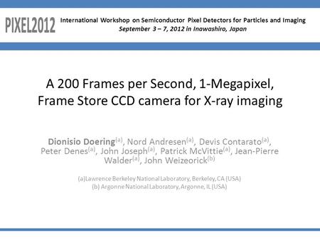 A 200 Frames per Second, 1-Megapixel, Frame Store CCD camera for X-ray imaging Dionisio Doering (a), Nord Andresen (a), Devis Contarato (a), Peter Denes.
