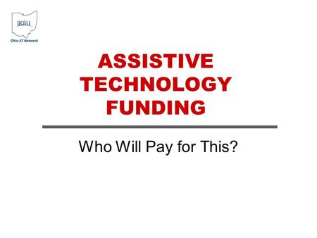 Who Will Pay for This? ASSISTIVE TECHNOLOGY FUNDING.