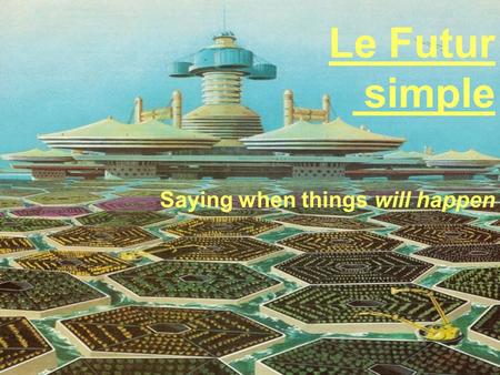 Le Futur simple Saying when things will happen. Le Futur proche You already know how to use « le futur proche » (the near future) by using the present.