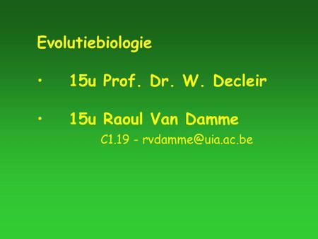 Evolutiebiologie 15u Prof. Dr. W. Decleir 15u Raoul Van Damme C1.19 -