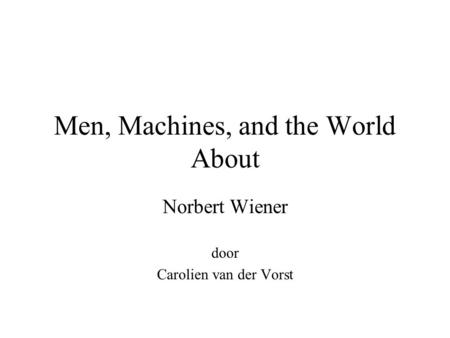 Men, Machines, and the World About Norbert Wiener door Carolien van der Vorst.
