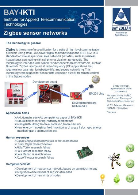 The technology in general ZigBee is the name of a specification for a suite of high level communication protocols using small, low-power digital radios.