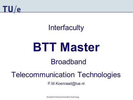 Broadband Telecommunication Technology Interfaculty BTT Master Broadband Telecommunication Technologies