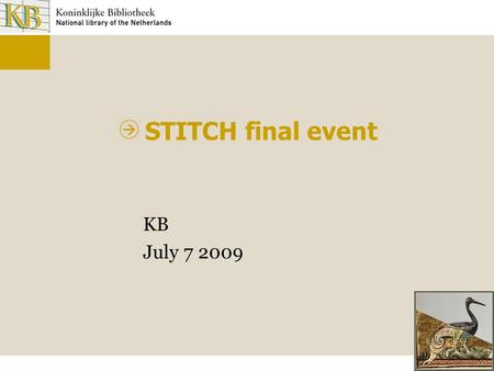 STITCH final event KB July 7 2009. Agenda Brief presentation of STITCH main achievements Demo: annotation suggestion at KB The future use of STITCH results.