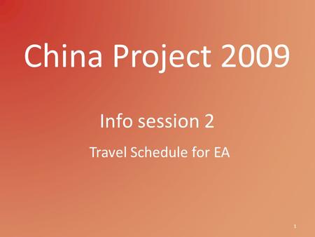 China Project 2009 Info session 2 1 Travel Schedule for EA.
