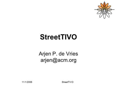 11/1/2005StreetTIVO Arjen P. de Vries