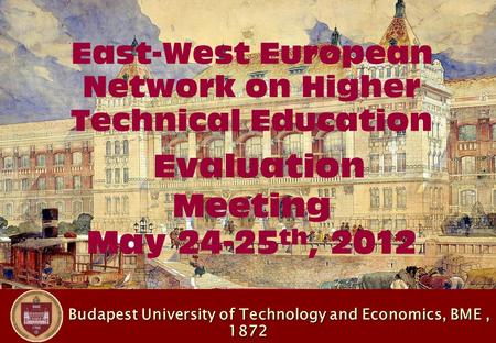 Budapest University of Technology and Economics, BME, 1872 Budapest University of Technology and Economics, BME, 1872 East-West European Network on Higher.