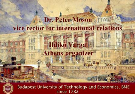 Budapest University of Technology and Economics, BME Budapest University of Technology and Economics, BME since 1782 Dr. Peter Moson vice rector for international.
