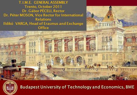 Budapest University of Technology and Economics, BME Budapest University of Technology and Economics, BME T.I.M.E. GENERAL ASSEMBLY Trento, October 2011.