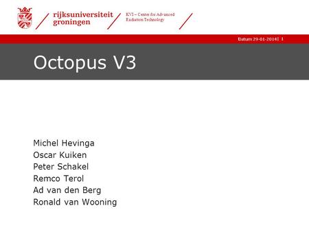 |Datum 15-01-2014 kernfysisch versneller instituut bestuur 1 Octopus V3 Michel Hevinga Oscar Kuiken Peter Schakel Remco Terol Ad van den Berg Ronald van.